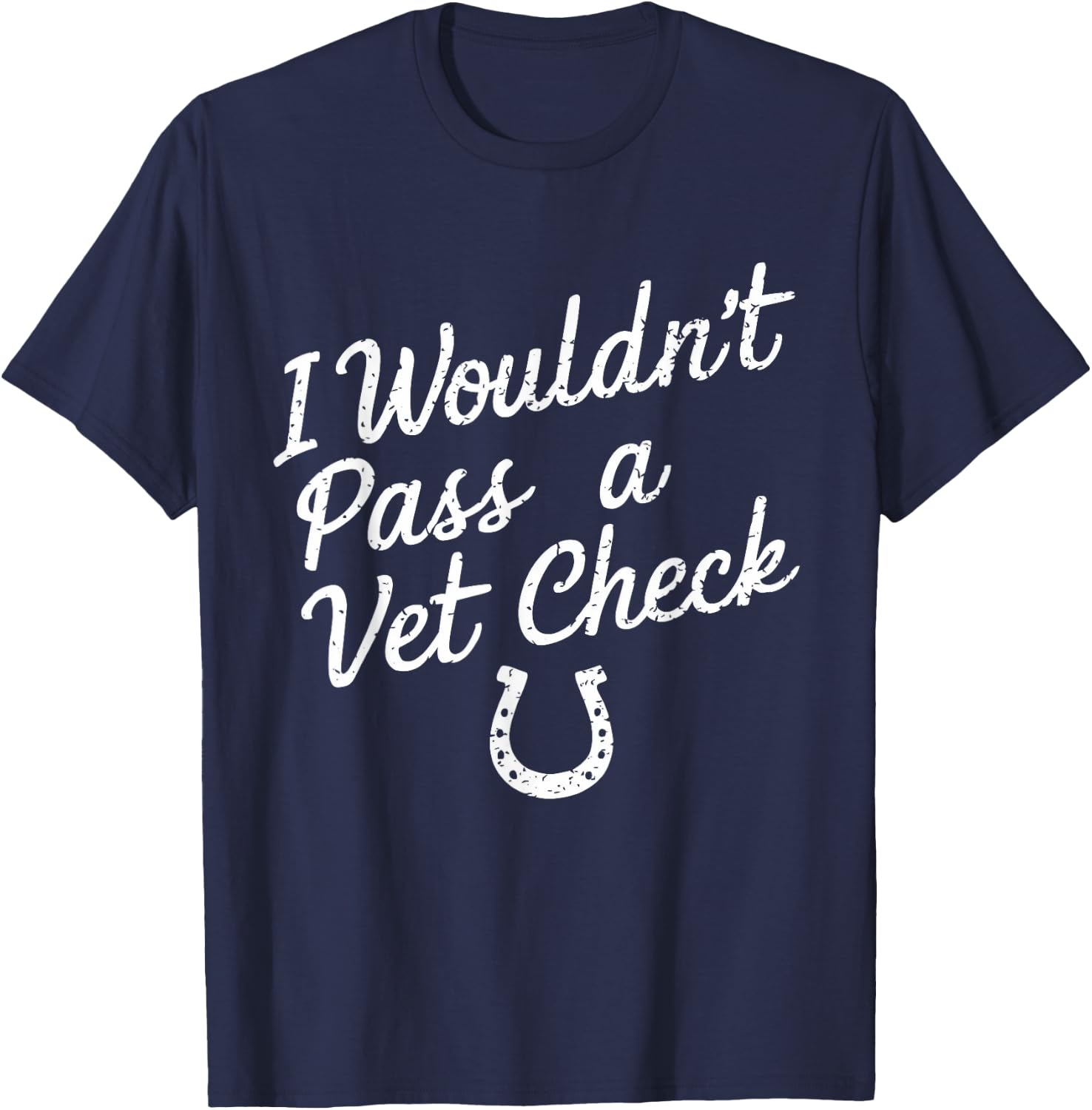 I Wouldn't Pass A Vet Check Horseback Riding Equestrian T-Shirt - T-Shirt | Navy