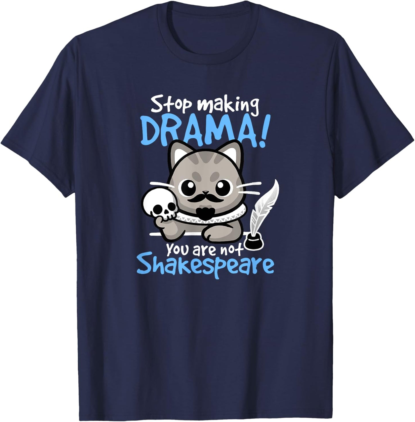 Stop Making Drama, You Are Not Shakespeare for Cat Lover T-Shirt - T-Shirt | Navy