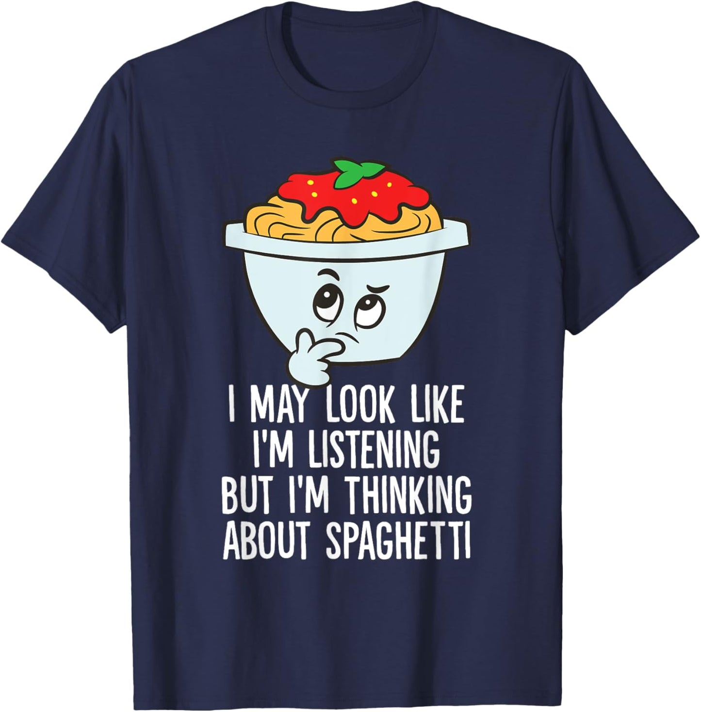 I May Look Like I'm Listening I'm Thinking About Spaghetti T-Shirt - T-Shirt | Navy