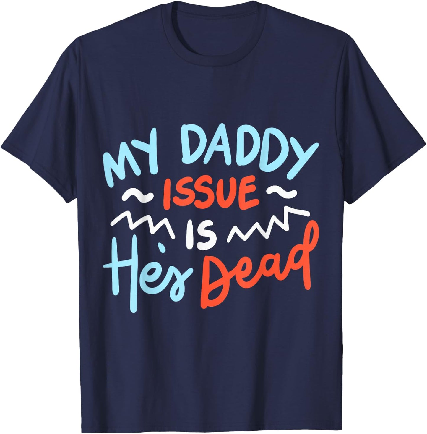 My Daddy Issue Is He's Dead T-Shirt - T-Shirt | Navy
