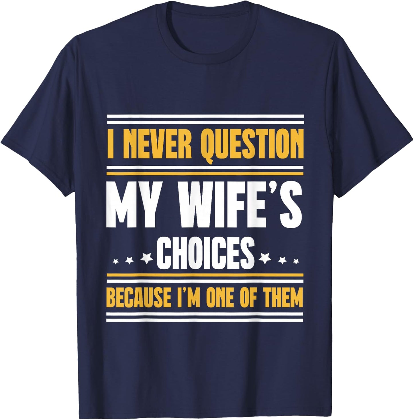 I Never Question My Wife's Choices Funny Husband T-Shirt - T-Shirt | Navy
