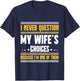 I Never Question My Wife's Choices Funny Husband T-Shirt - T-Shirt | Navy