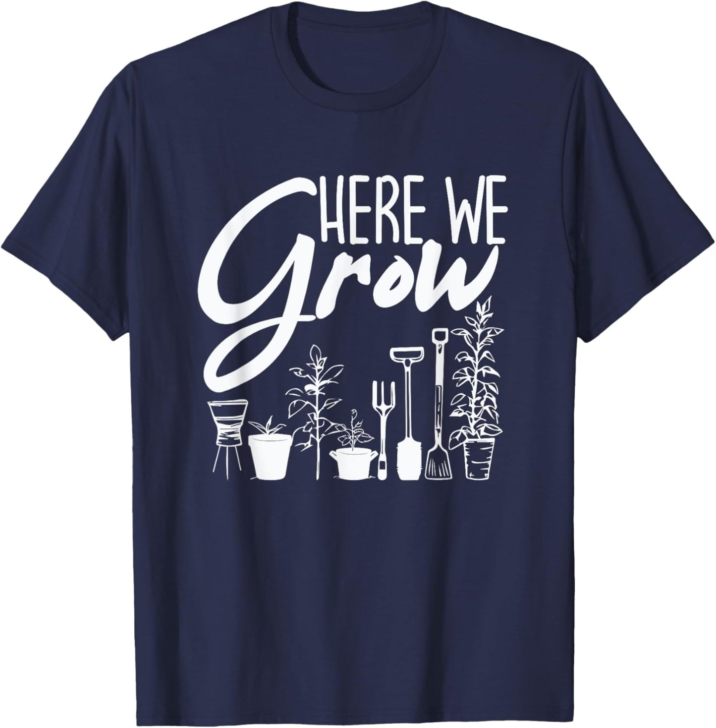 Funny Gardening Plants - Here We Grow T-Shirt - T-Shirt | Navy