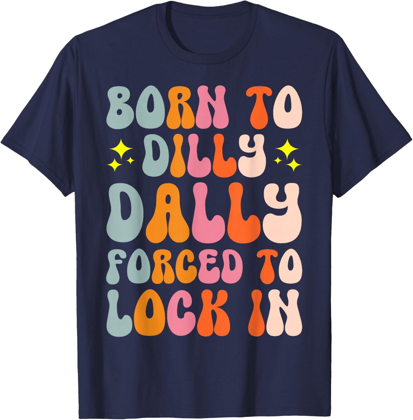 Born To Dilly Dally Forced To Lock In T-Shirt - T-Shirt | Navy
