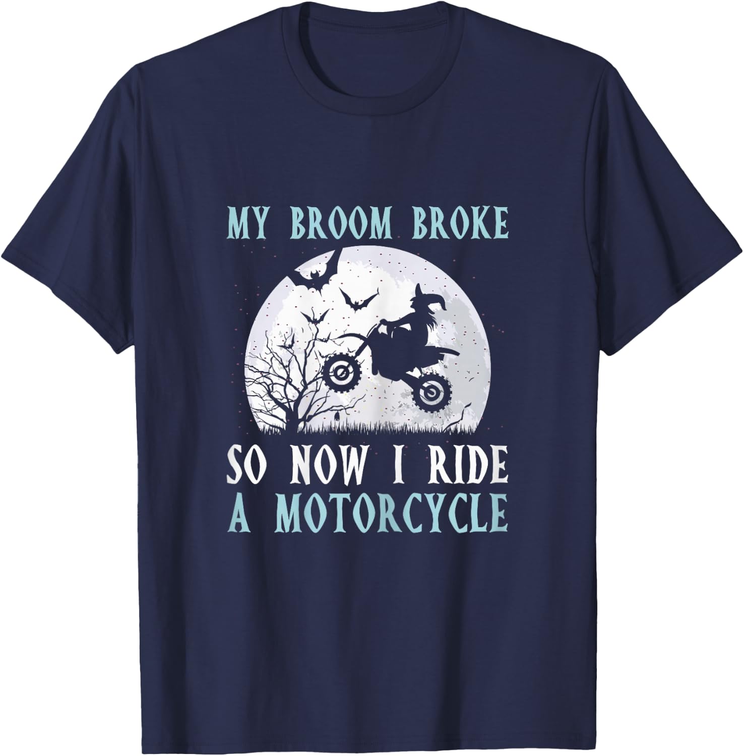 My Broom Broke So Now I Ride A Motorcycle Biker Halloween T-Shirt - T-Shirt | Navy