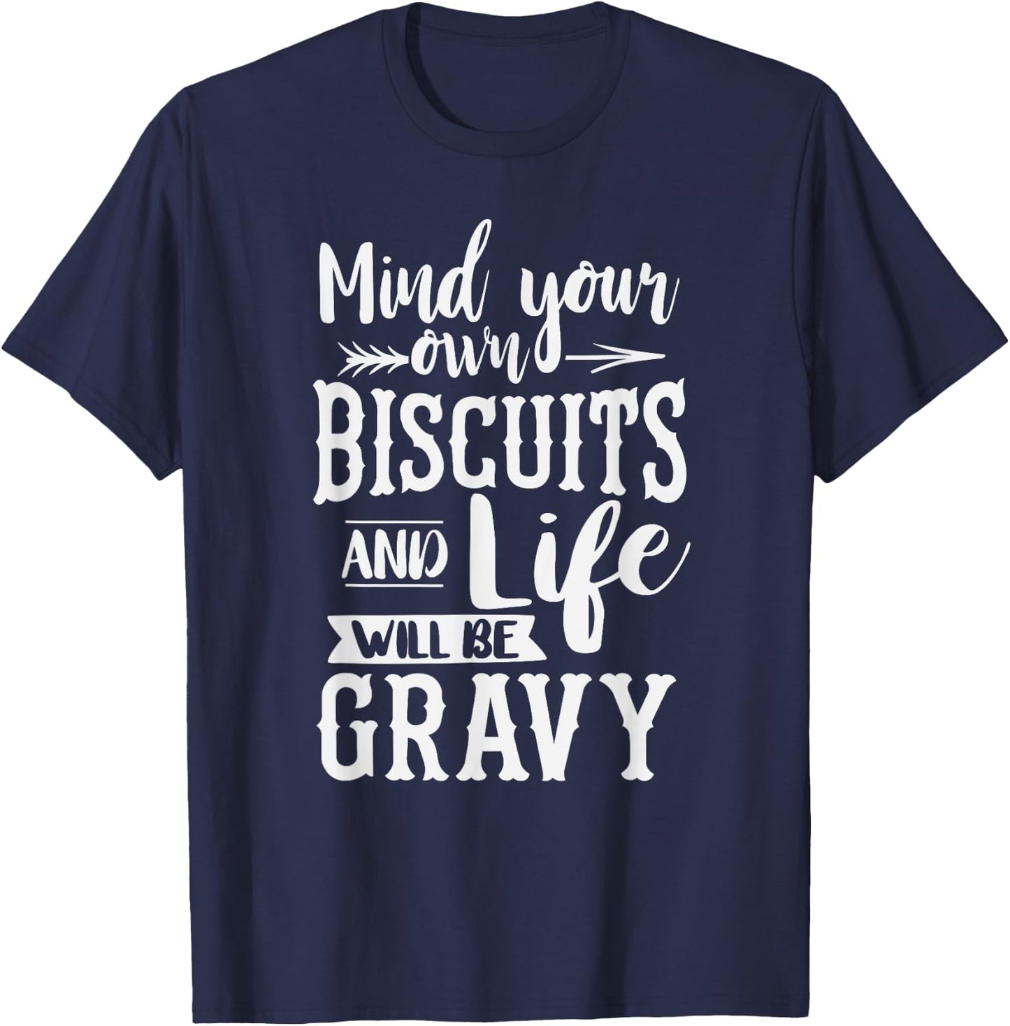 Mind Your Own Biscuits And Life Will Be Gravy Shirt T-Shirt - T-Shirt | Navy