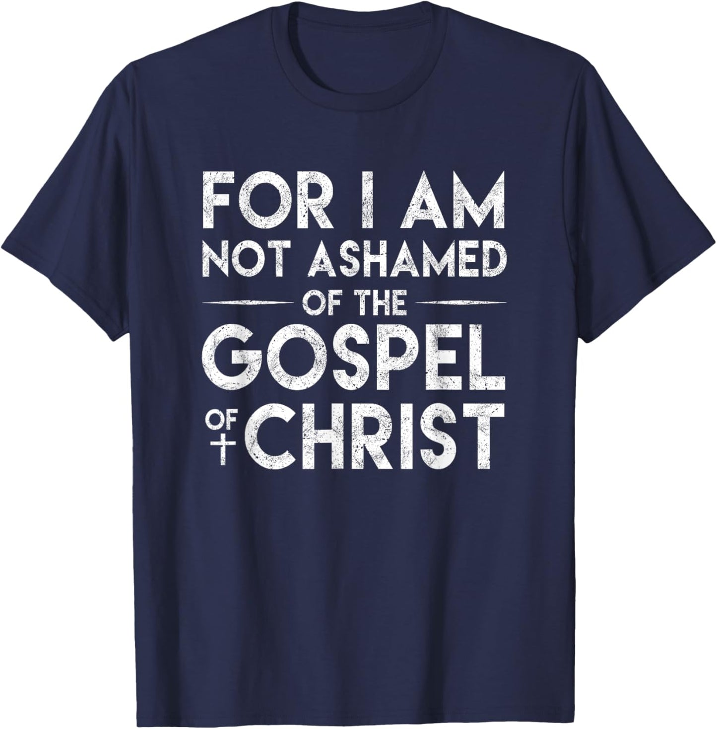 For I Am Not Ashamed Of The Gospel Of Christ Christian Shirt T-Shirt - T-Shirt | Navy