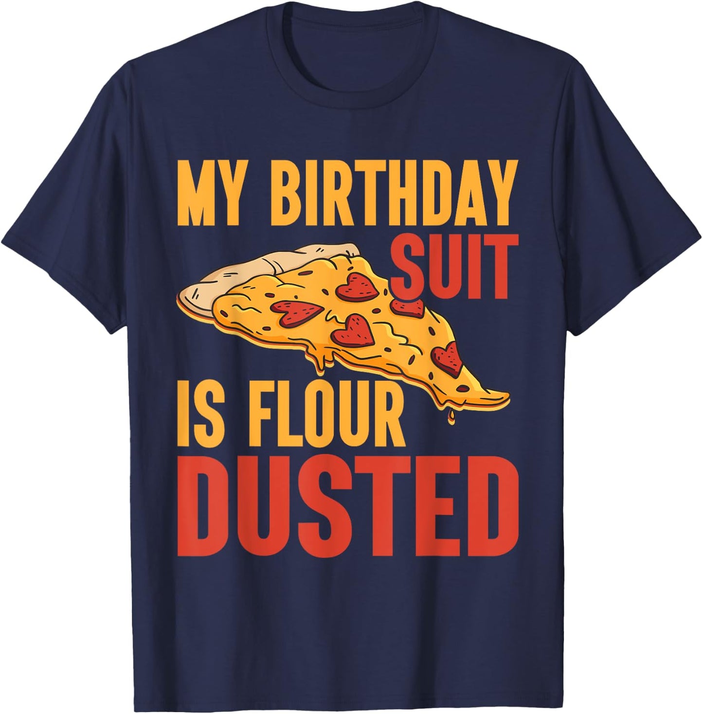 My Birthday Suit is Flour Dusted Pizza Birthday T-Shirt - T-Shirt | Navy