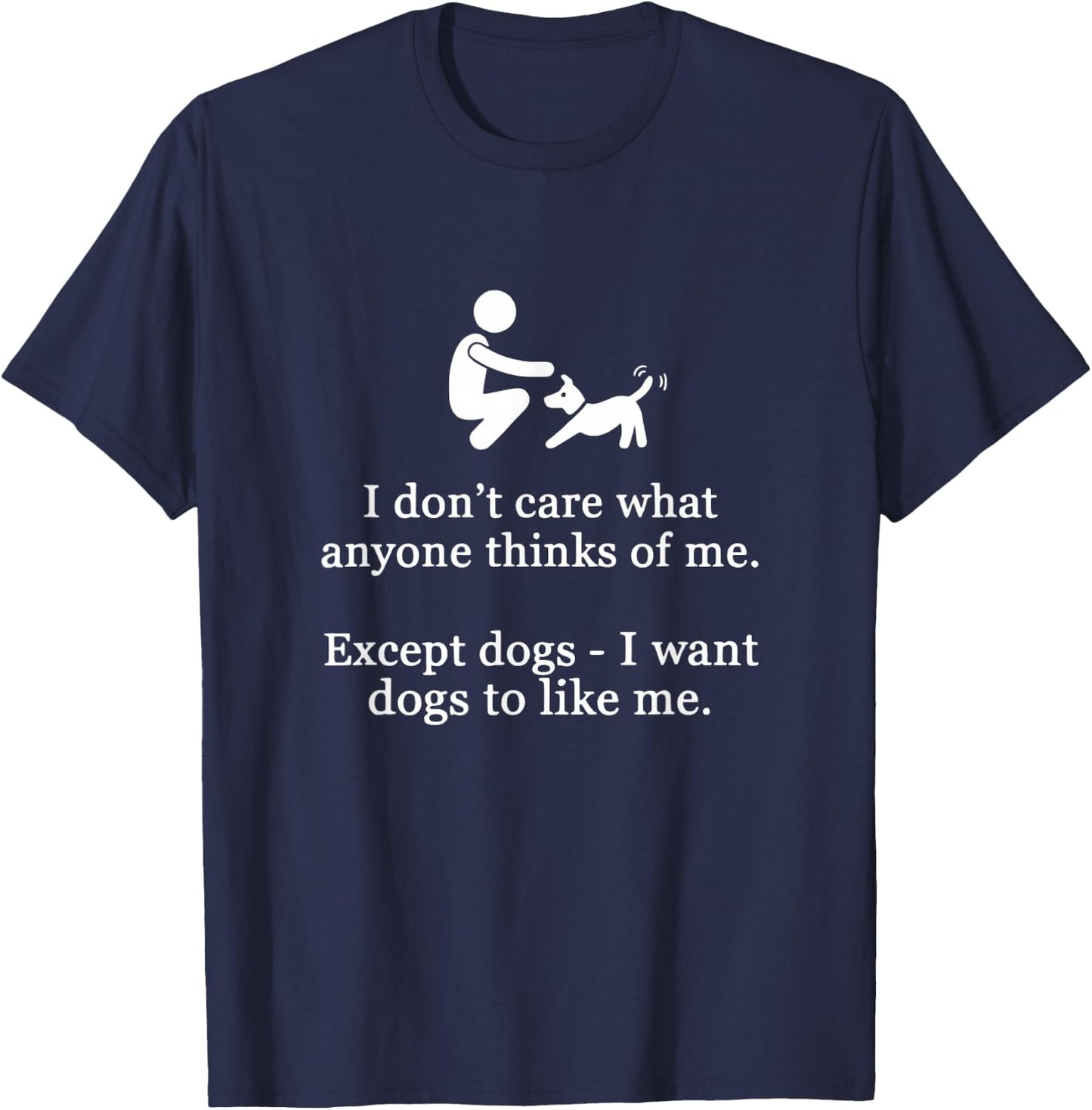 I Don't Care What Anyone Thinks Of Me Except Dogs I Want Dog T-Shirt - T-Shirt | Navy