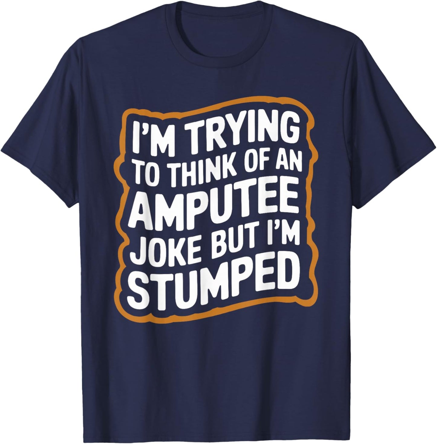 I'm Stumped Amputee Joke Missing a Leg Humor Prosthetic T-Shirt - T-Shirt | Navy