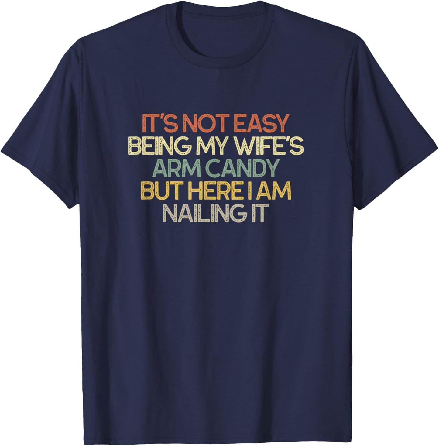 It's Not Easy Being My Wife's Arm Candy Funny Retro T-Shirt - T-Shirt | Navy