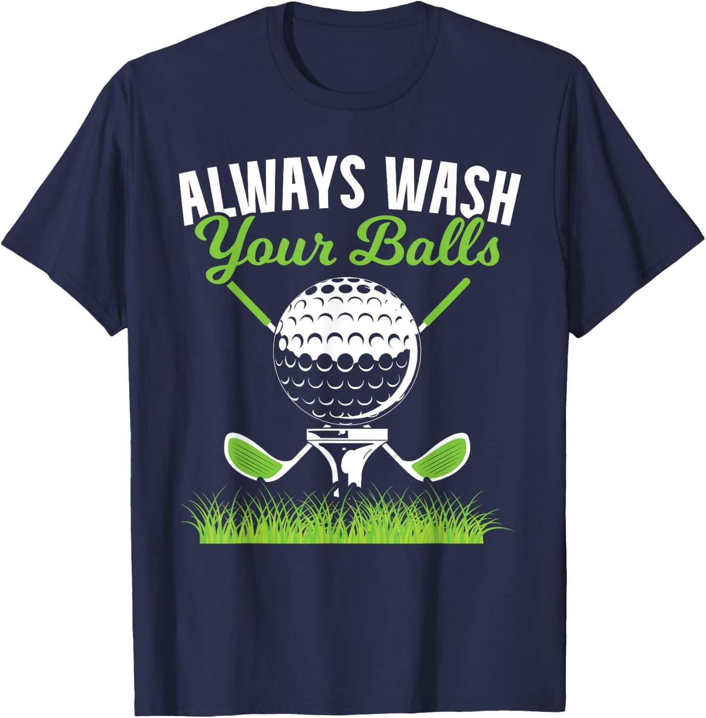 Always Wash Your Balls Golf for a Funny Golf Ball Fans T-Shirt - T-Shirt | Navy