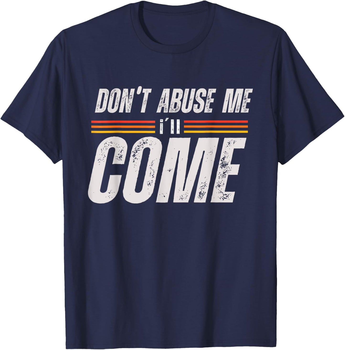 Don't Abuse Me I'll Come Funny Sarcastic Meme Joke T-Shirt - T-Shirt | Navy