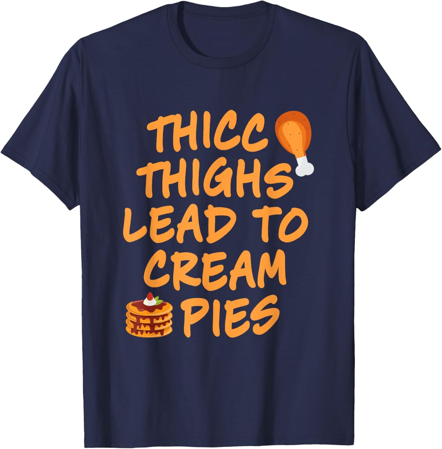 Thicc Thighs Lead To Cream Pies Thanksgiving Design T-Shirt - T-Shirt | Navy