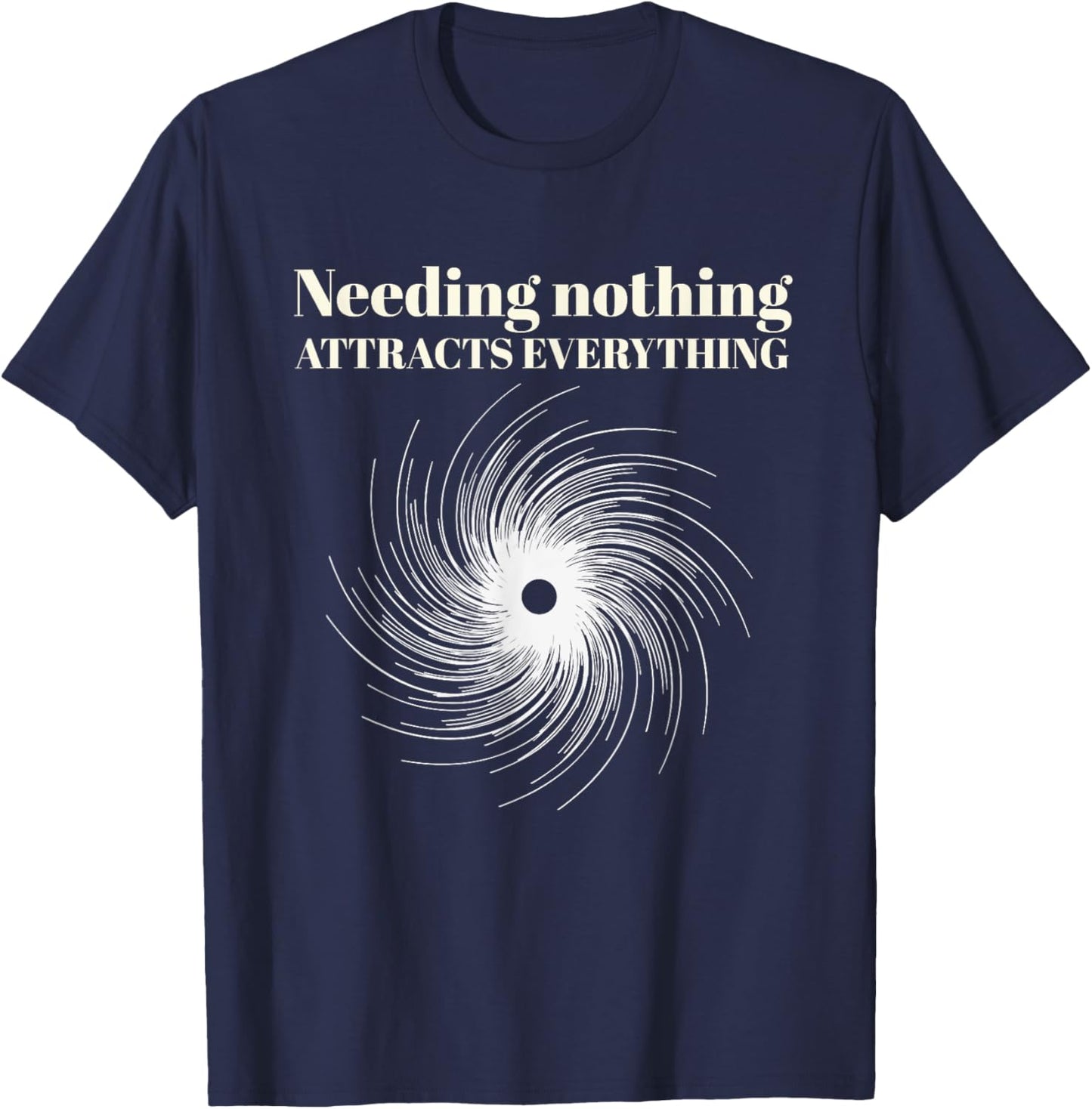 Needing Nothing Attracts Everything T-Shirt - T-Shirt | Navy