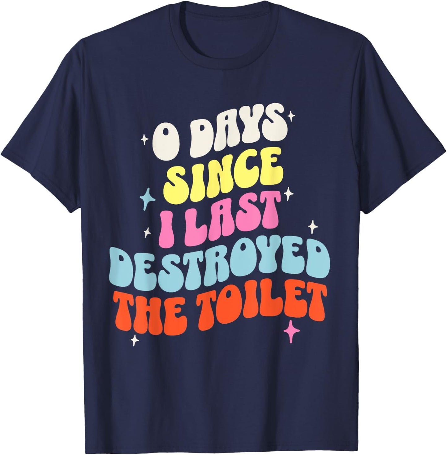 0 Days Since I Last Destroyed the Toilet Adult Humor Meme T-Shirt - T-Shirt | Navy