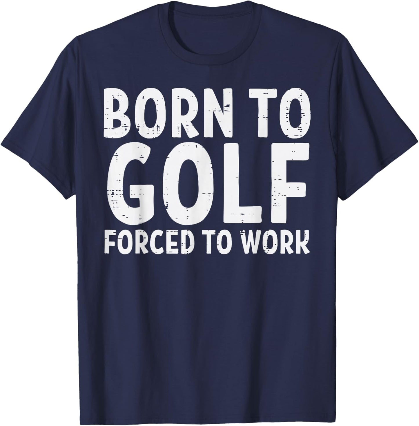 Born To Golf Forced Work Funny Golfing Golfer Dad Men Women T-Shirt - T-Shirt | Navy