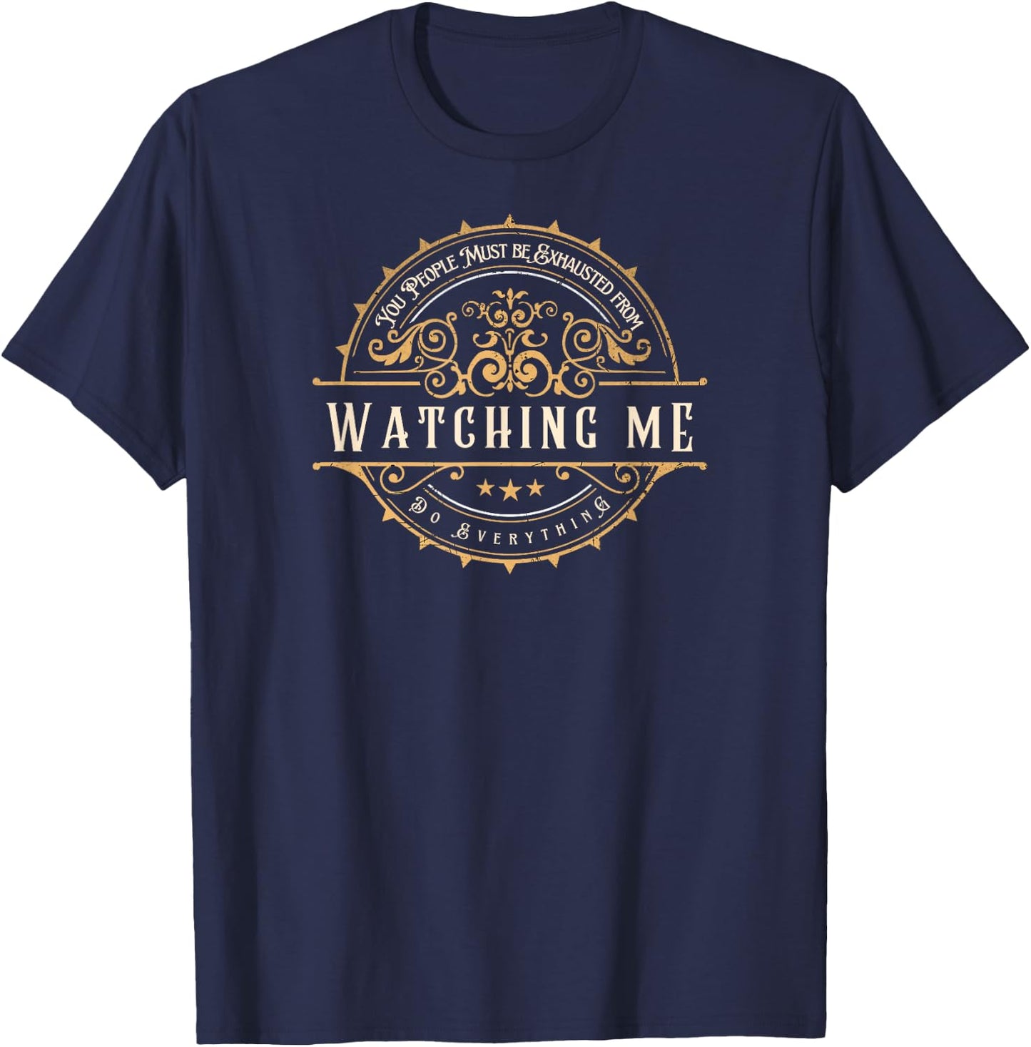You People Must Be Exhausted From Watching Me Do Everything T-Shirt - T-Shirt | Navy
