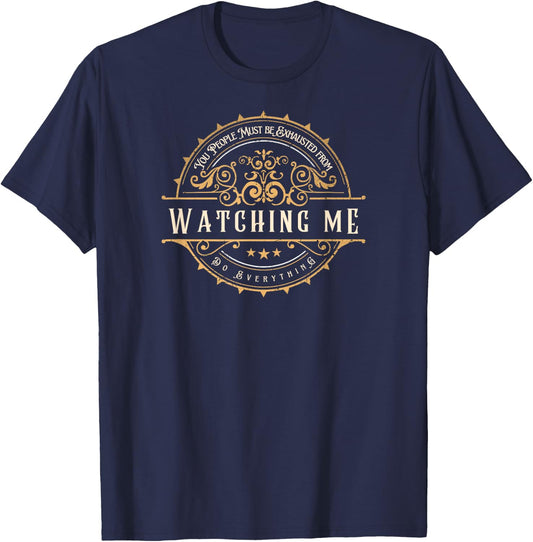 You People Must Be Exhausted From Watching Me Do Everything T-Shirt - T-Shirt | Navy