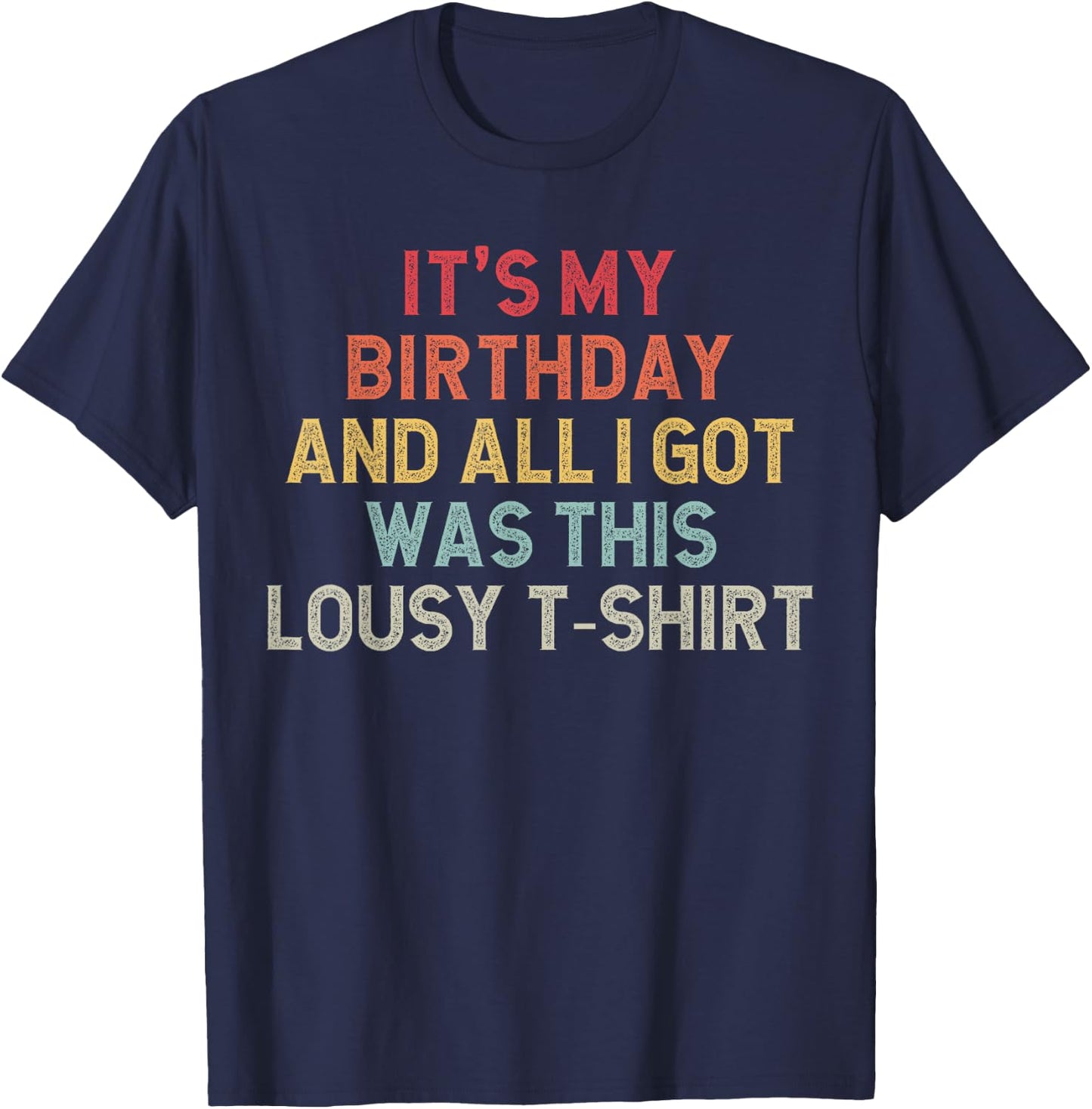 Funny Birthday It's My Birthday And All I Got Was This Lousy T-Shirt - T-Shirt | Navy