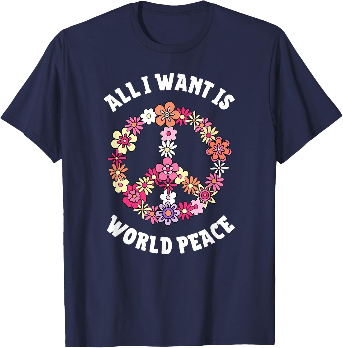 All I Want Is World Peace Happy Earth Day Flower Lovers T-Shirt - T-Shirt | Navy