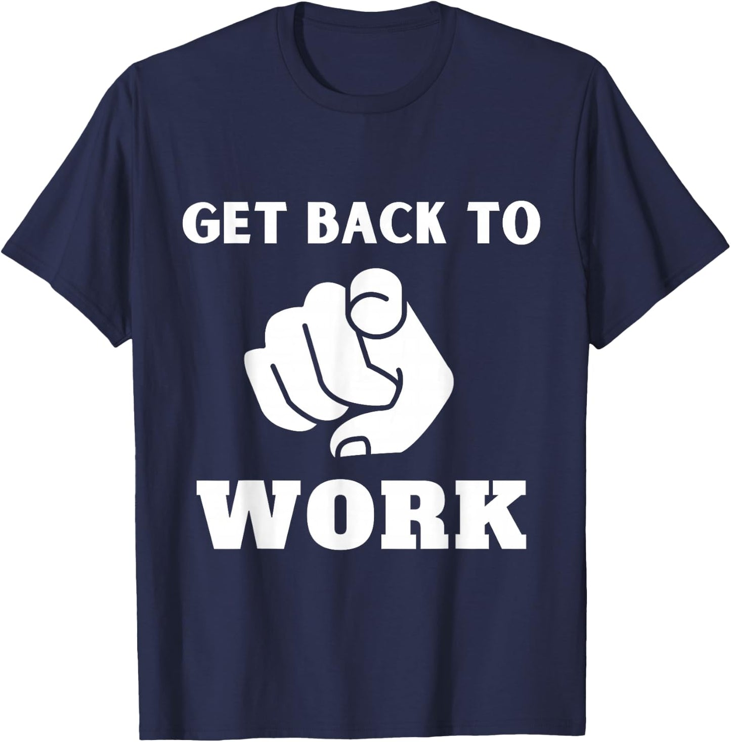 Get Back To Work Funny Design T-Shirt - T-Shirt | Navy