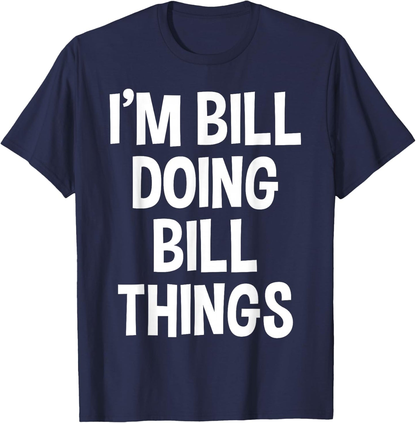 I'm Bill Doing Bill Things Funny Saying T-Shirt - T-Shirt | Navy