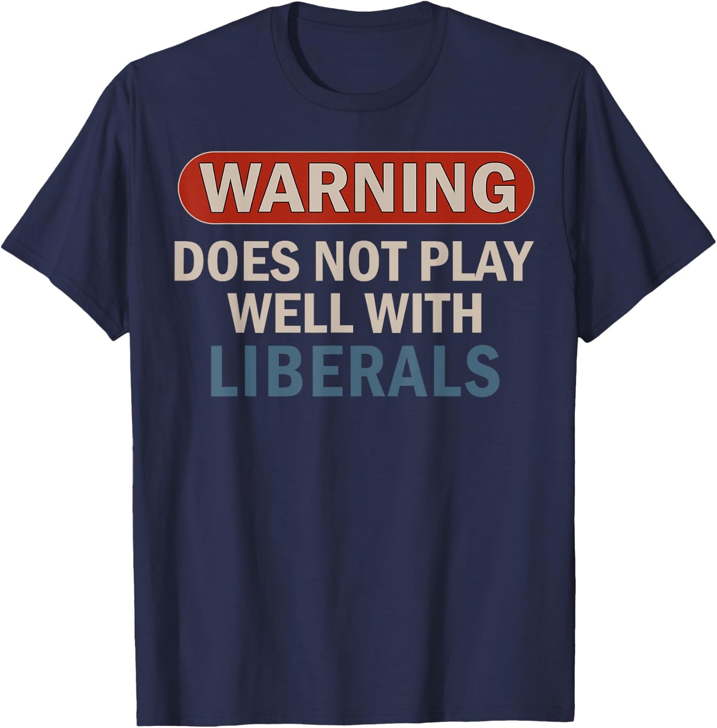 Warning Does Not Play Well with Liberals T-Shirt - T-Shirt | Navy