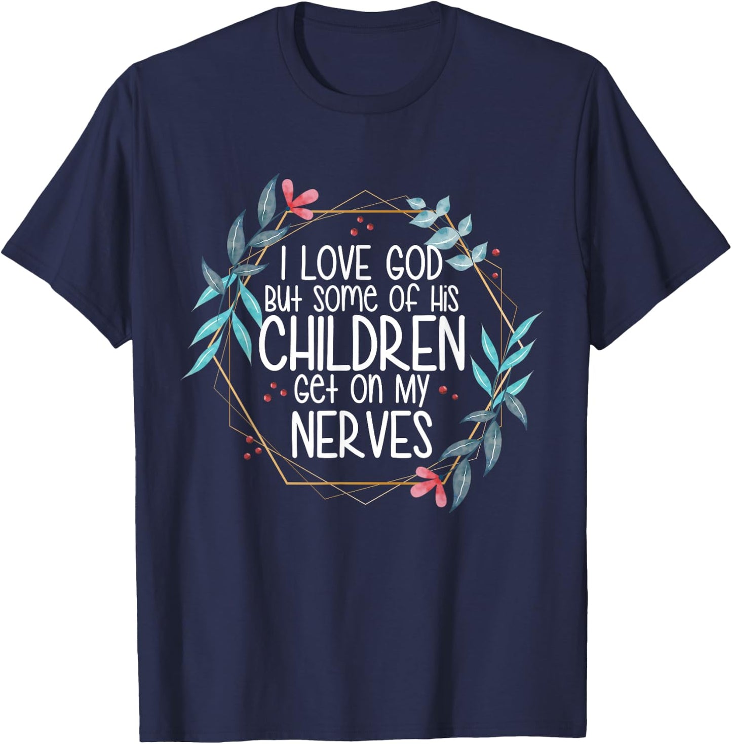 I love God But Some of His Children Get On My Nerves T-Shirt - T-Shirt | Navy