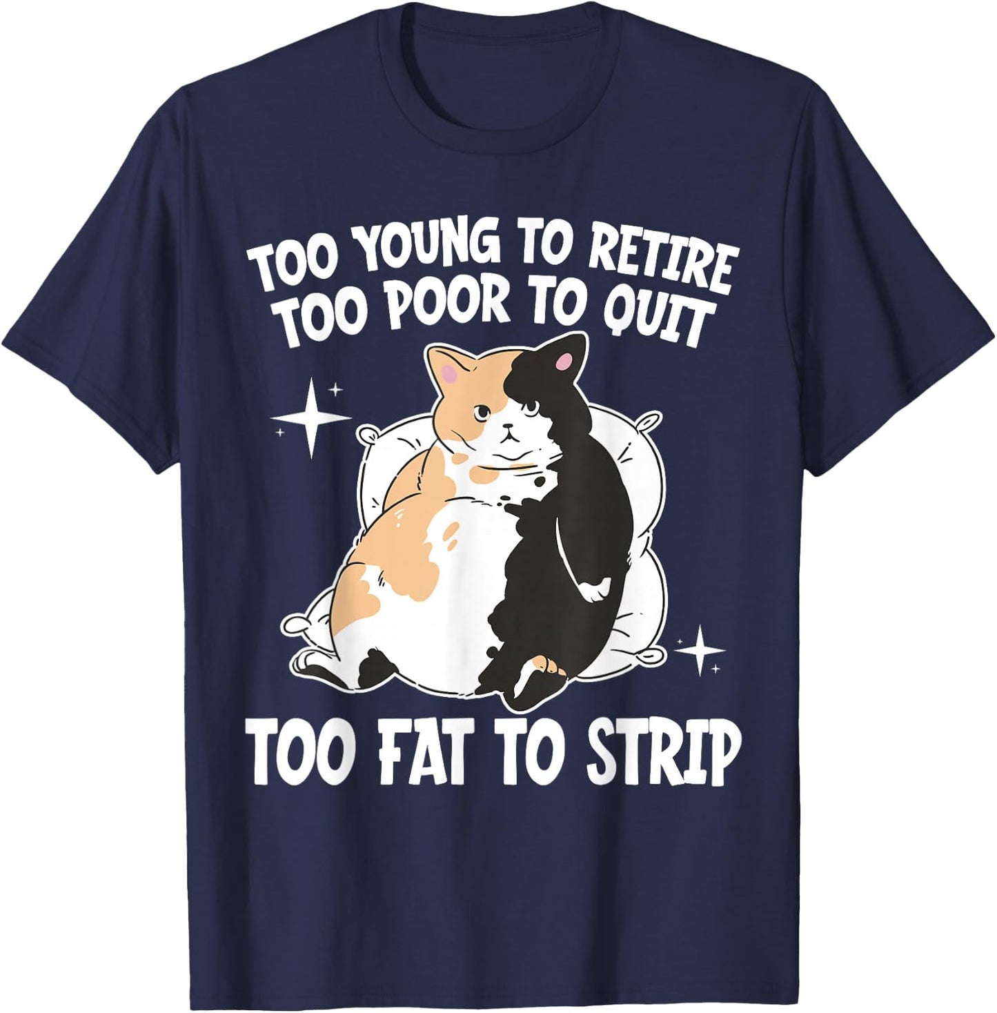 Overweight Low Income Retirement Worker Too Young To Retire Too Poor To Quit Too Fat To Strip -Adults Black Cotton 65% Polyester 35% Short Sleeve Classic Fit T-Shirt - T-Shirt | Navy