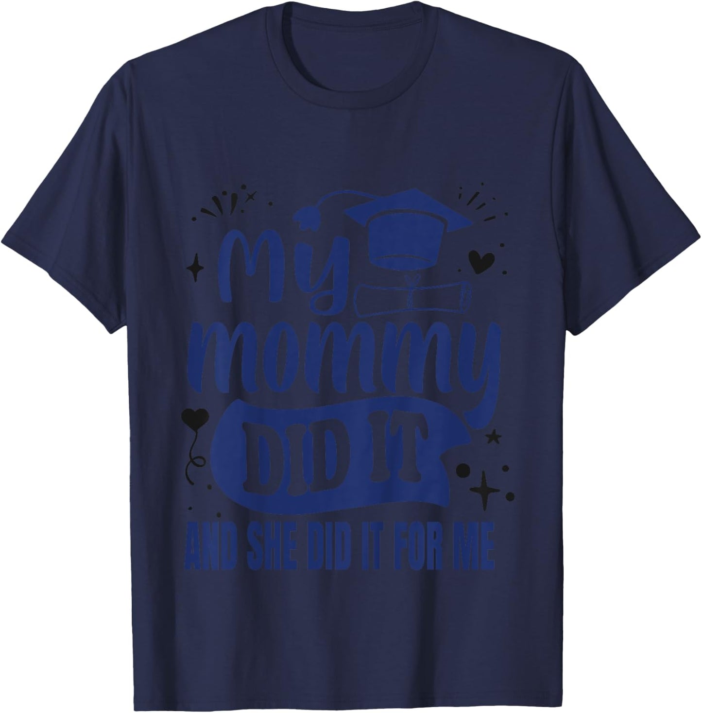 My Mommy Did It And She Did It For Me | My Mom Graduated T-Shirt - T-Shirt | Navy
