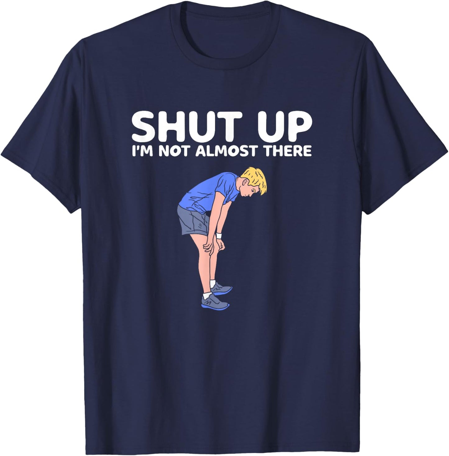 Shut Up Im Not Almost There Sarcastic Marathon Runner T-Shirt - T-Shirt | Navy