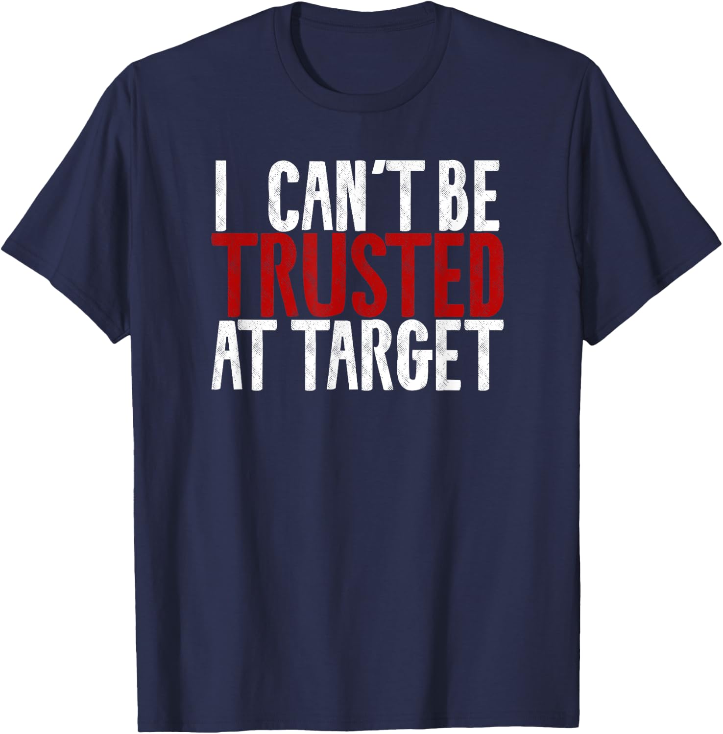 I can't be trusted at target Hilarious Funny Sayings Quote T-Shirt - T-Shirt | Navy
