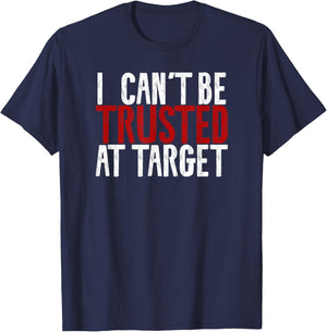 I can't be trusted at target Hilarious Funny Sayings Quote T-Shirt - T-Shirt | Navy