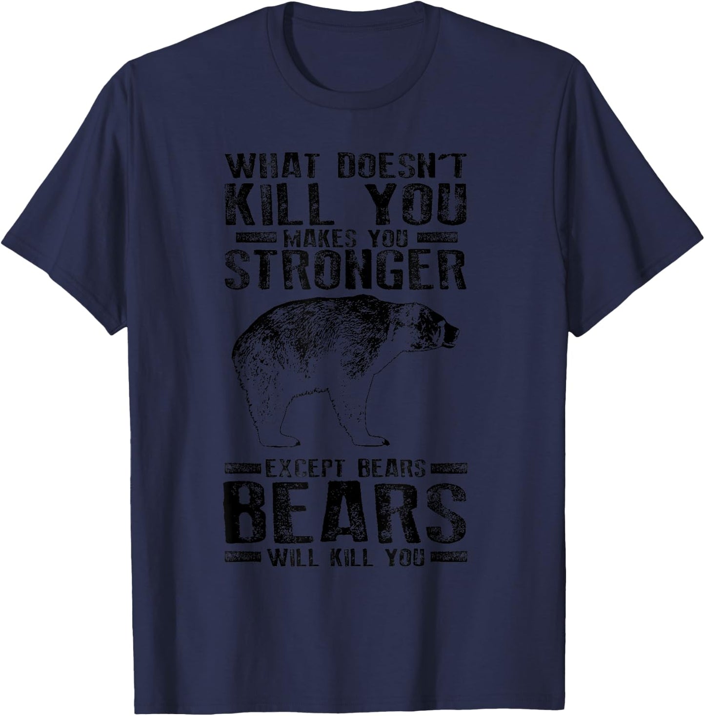 What Doesn't Kill You Makes You Stronger Except Bears Gift T-Shirt - T-Shirt | Navy