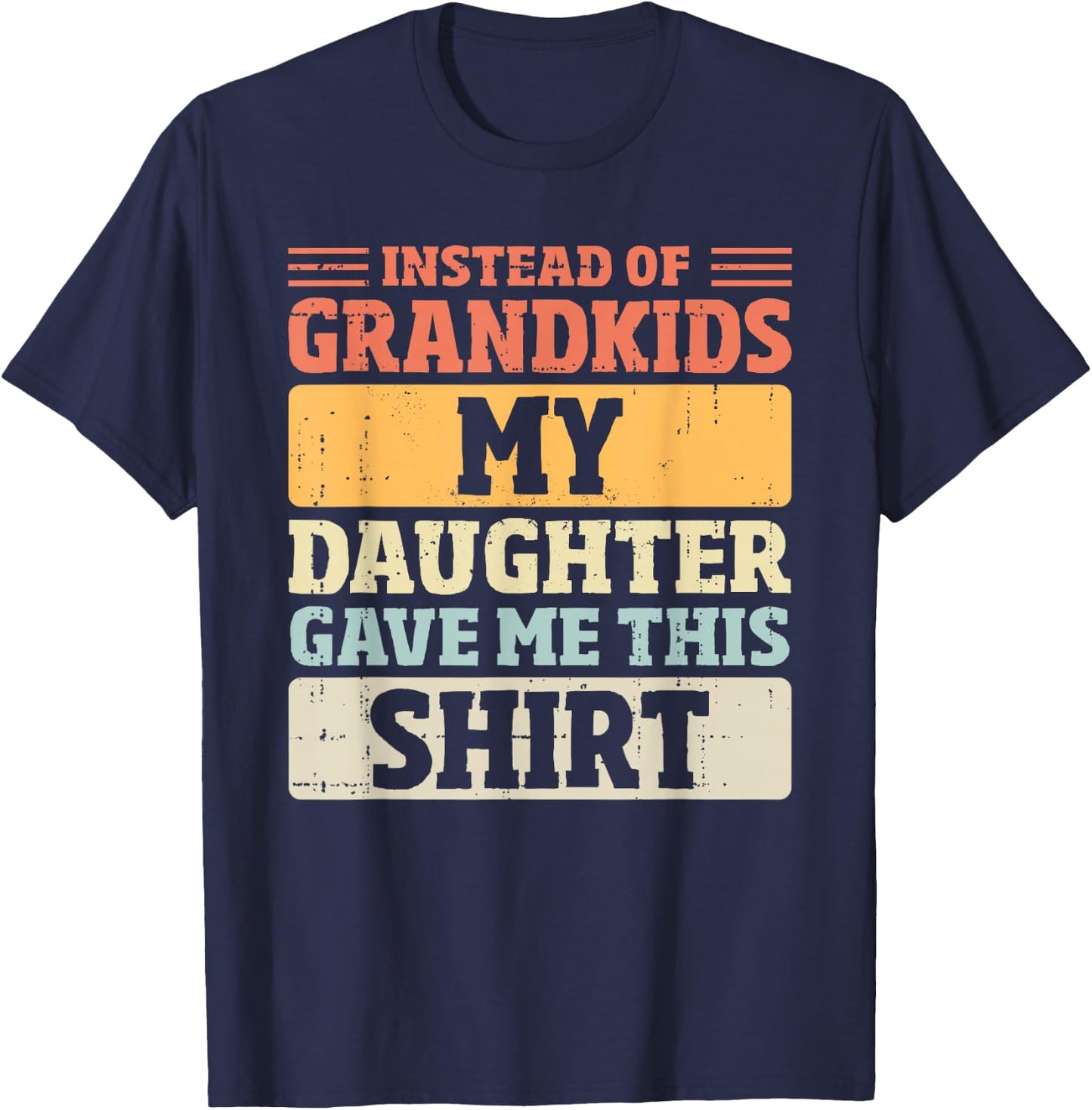 Mom Dad Instead of Grandkids my Daughter Gave me This T-Shirt - T-Shirt | Navy