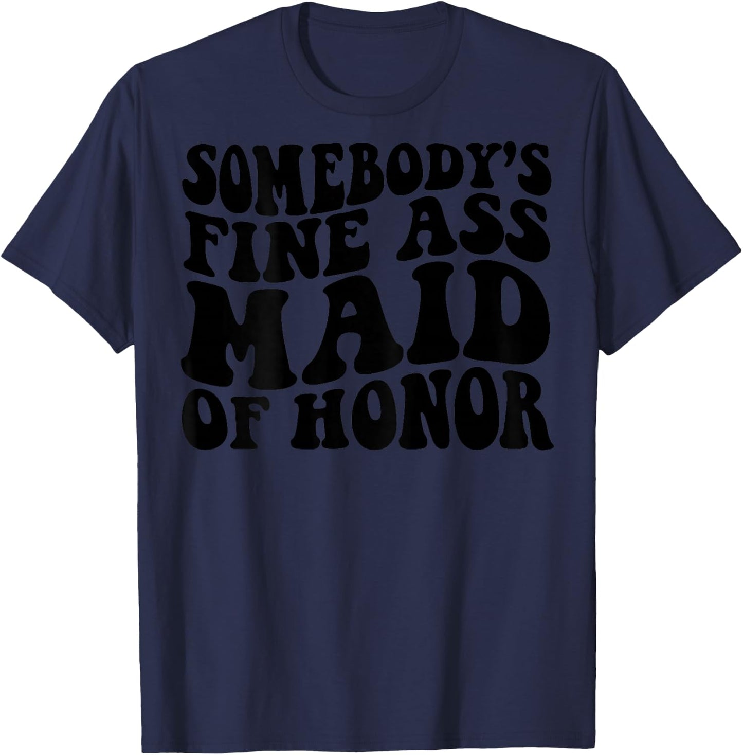 Somebody's Fine Ass Maid Of Honor T-Shirt - T-Shirt | Navy