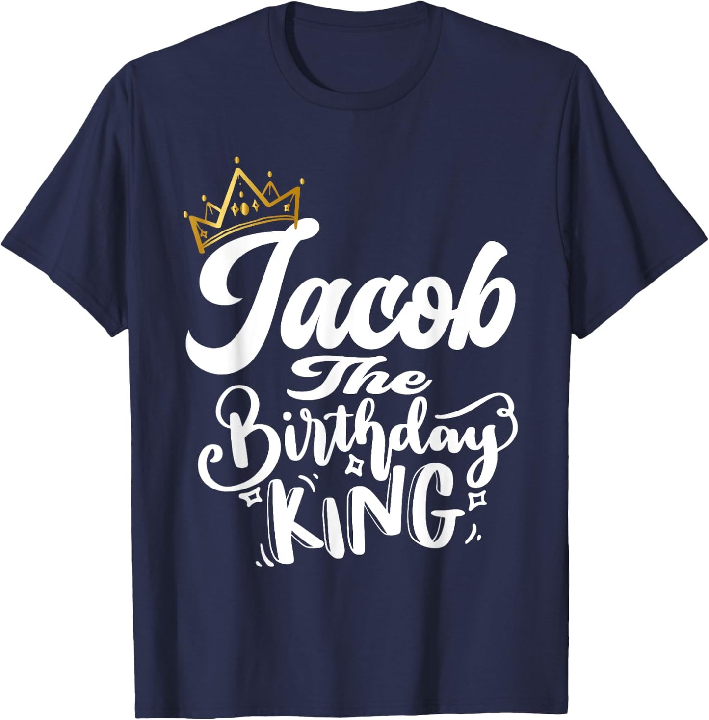 Jacob The Birthday King Happy Birthday Shirt Men Boys Teens T-Shirt - T-Shirt | Navy