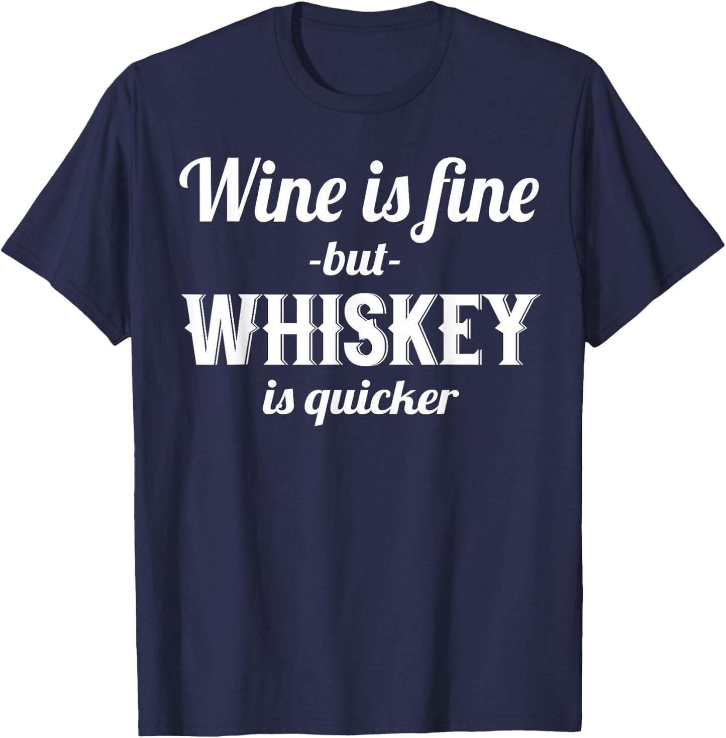 Whiskey Funny - Wine Is Fine But Whiskey Is Quicker T-Shirt - T-Shirt | Navy
