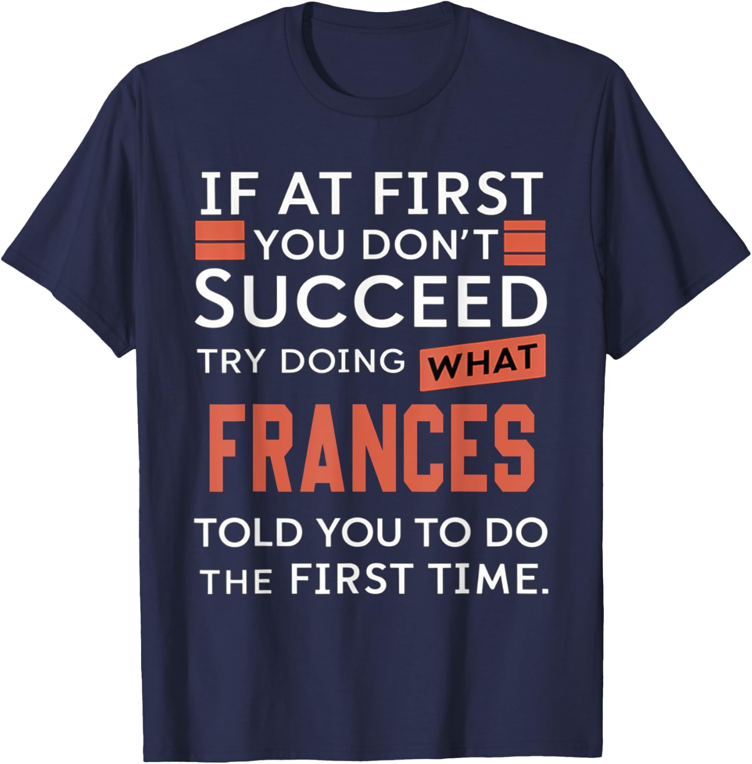 If At First You Don't Succeed Try Doing What Frances T-Shirt - T-Shirt | Navy