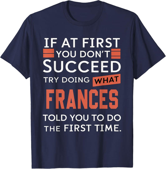 If At First You Don't Succeed Try Doing What Frances T-Shirt - T-Shirt | Navy
