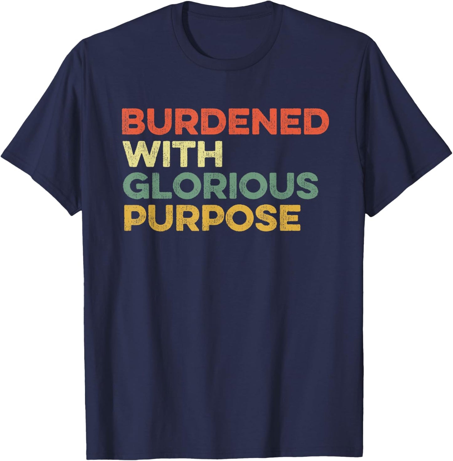 Burdened With Glorious Purpose Quote Meme Funny Saying T-Shirt - T-Shirt | Navy