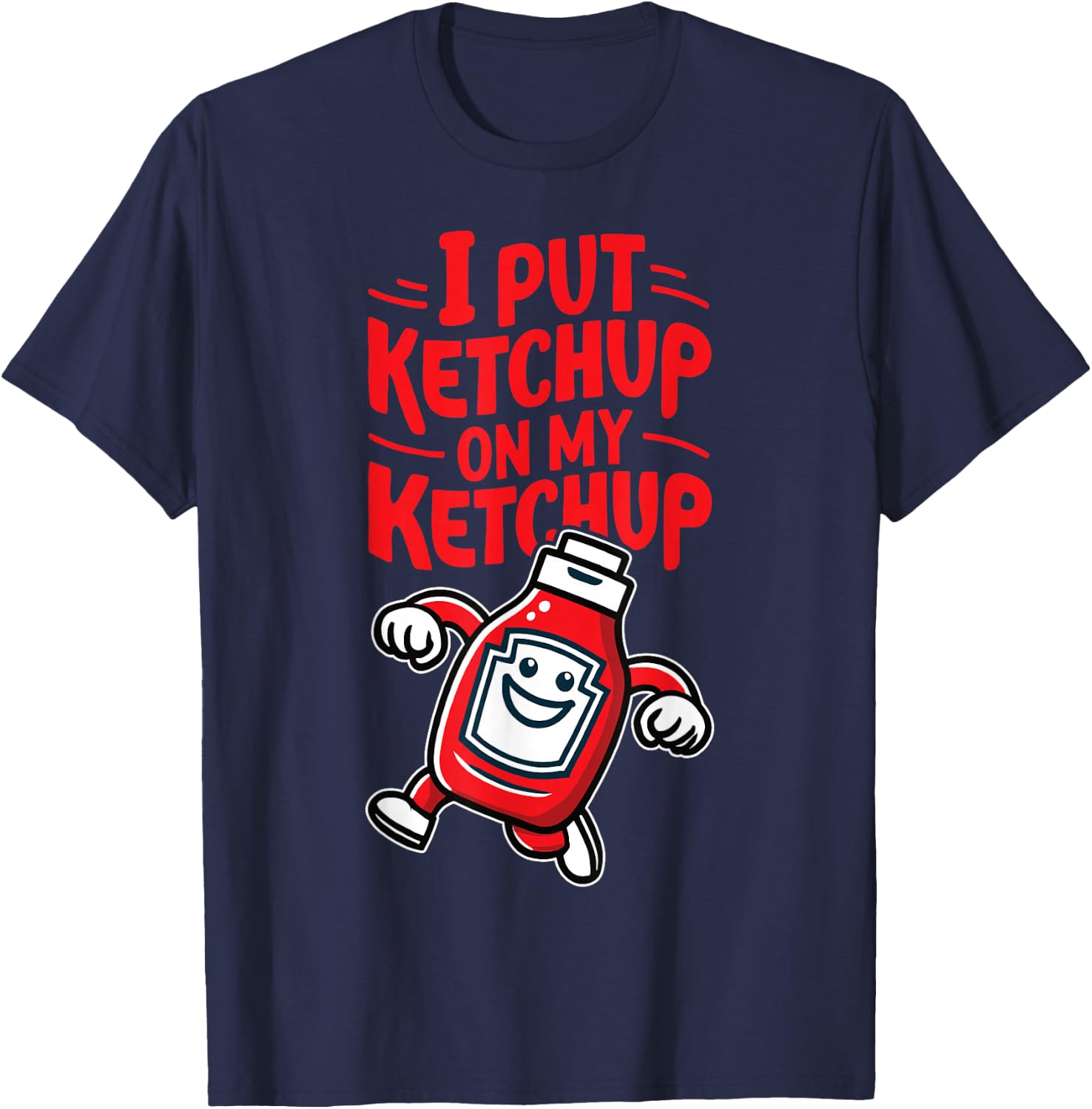 I Put Ketchup on my Ketchup Funny Ketchup Lover T-Shirt - T-Shirt | Navy