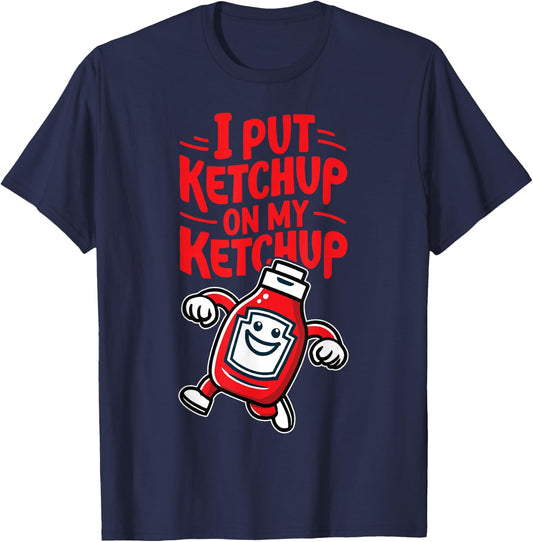 I Put Ketchup on my Ketchup Funny Ketchup Lover T-Shirt - T-Shirt | Navy