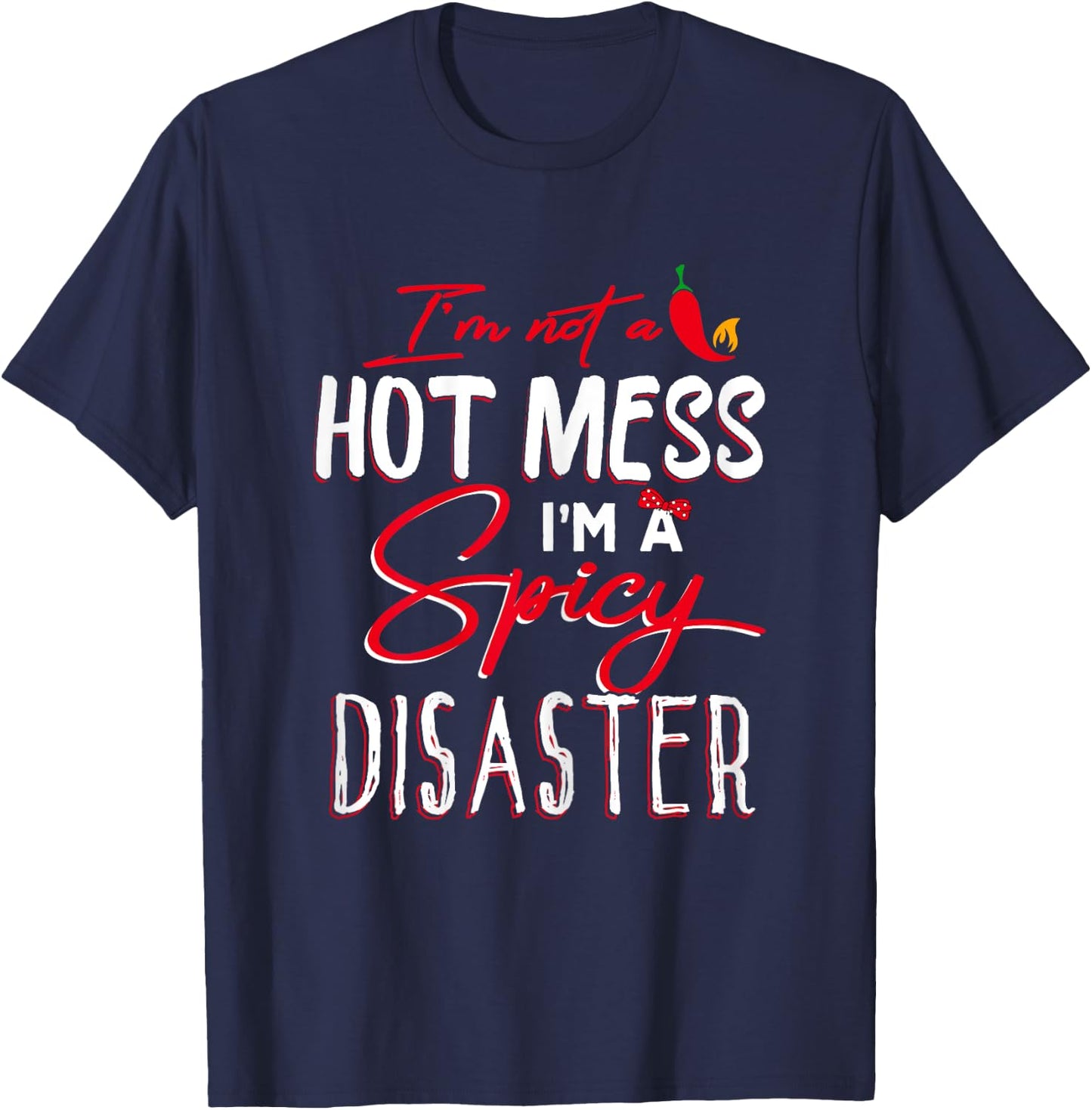 I'm Not a Hot Mess I Am a Spicy Disaster Funny Chili Saying T-Shirt - T-Shirt | Navy