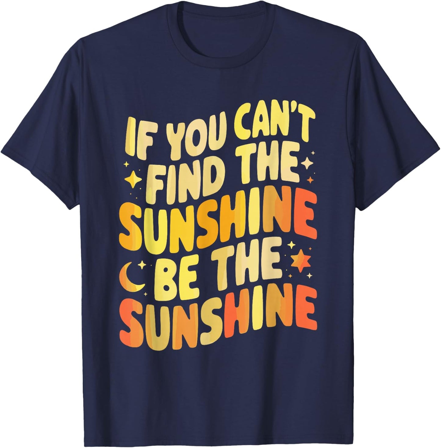 If You Can't Find The Sunshine Be The Sunshine T-Shirt - T-Shirt | Navy