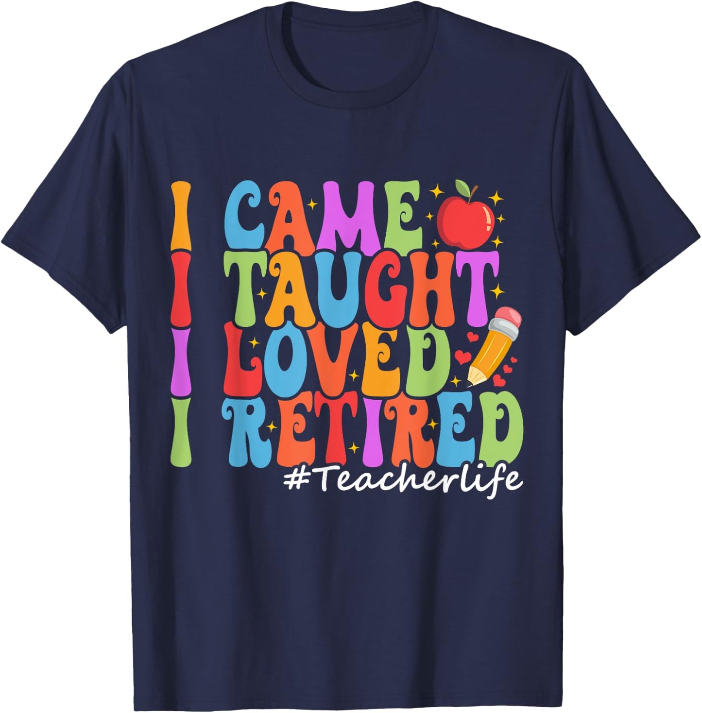 I Came I Taught I Loved I Retired Funny Teacher Retirement T-Shirt - T-Shirt | Navy