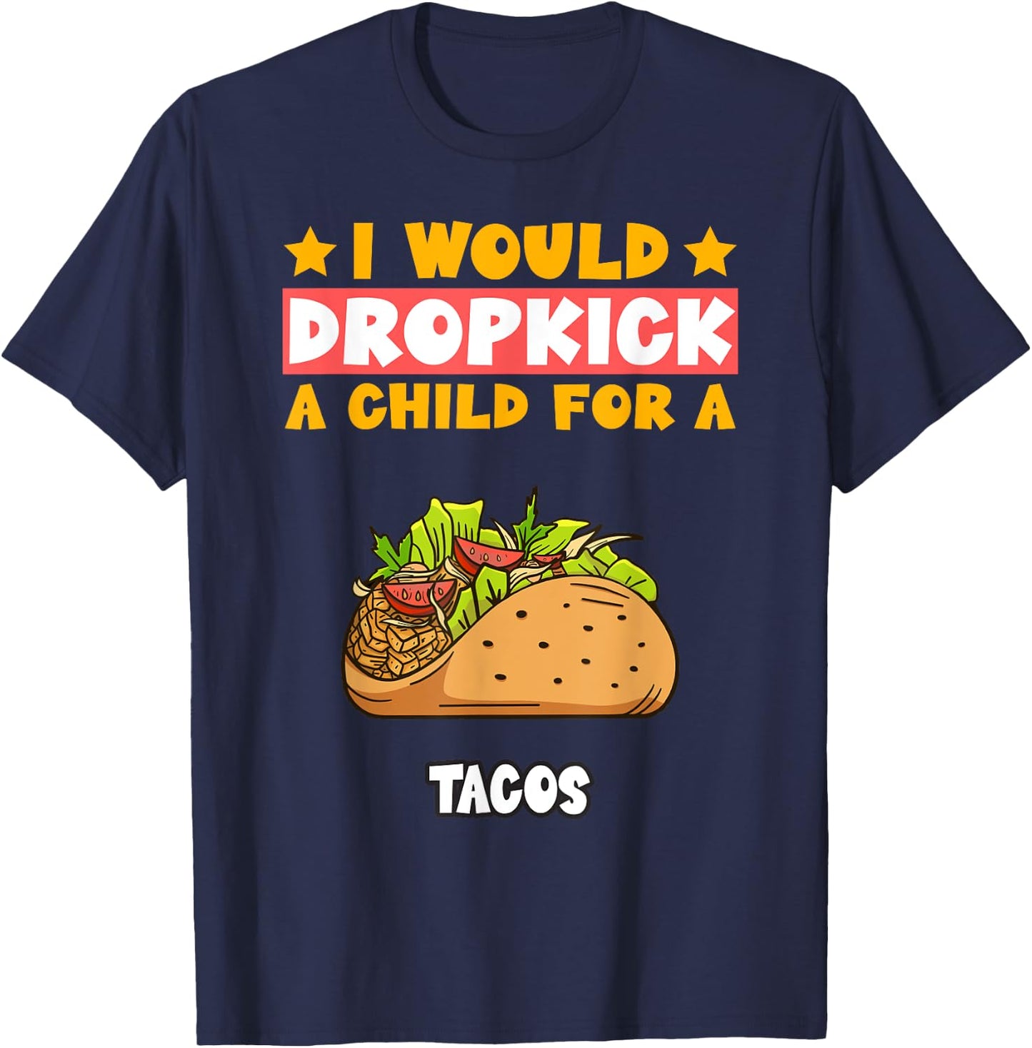 I Will Dropkick A Child For A Tacos Food T-Shirt - T-Shirt | Navy