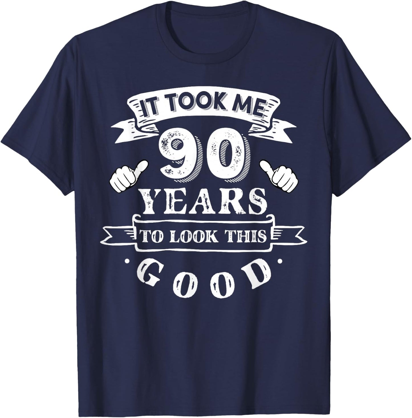 It Took Me 90 Years to Look This Good 90th Birthday T-Shirt - T-Shirt | Navy