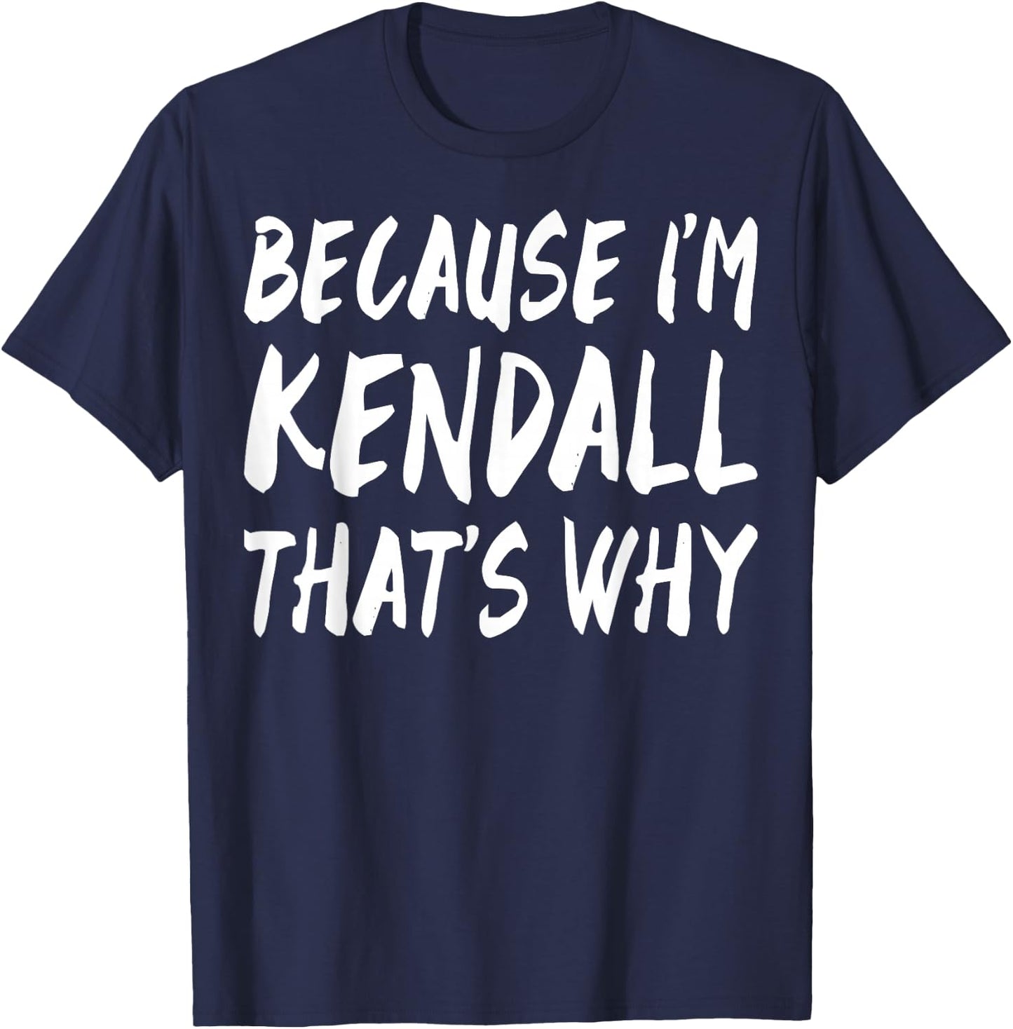 Because I'm Kendall That's Why Fun Funny Gifts Idea T-Shirt - T-Shirt | Navy